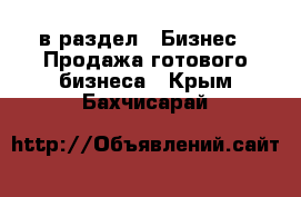  в раздел : Бизнес » Продажа готового бизнеса . Крым,Бахчисарай